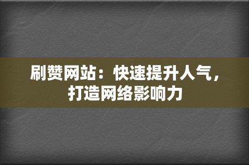 刷赞网站:快速提升人气,打造网络影响力 第2张 刷赞网站:快速提升人气,打造网络影响力 第2张