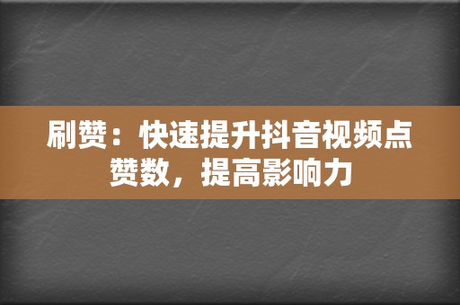 刷赞:快速提升抖音视频点赞数,提高影响力 第2张 刷赞:快速提升抖音视频点赞数,提高影响力 第2张