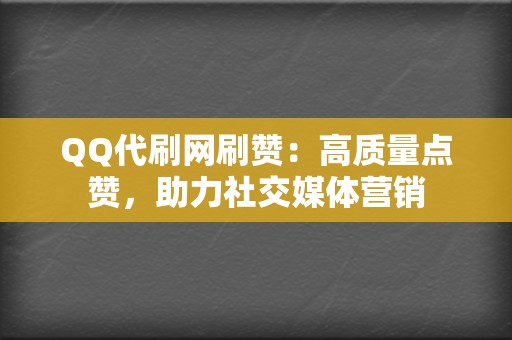 QQ代刷网刷赞:高质量点赞,助力社交媒体营销 第2张 QQ代刷网刷赞:高质量点赞,助力社交媒体营销 第2张