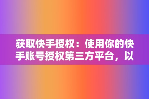 获取快手授权:使用你的快手账号授权第三方平台,以获得点赞权限。 第2张 获取快手授权:使用你的快手账号授权第三方平台,以获得点赞权限。 第2张
