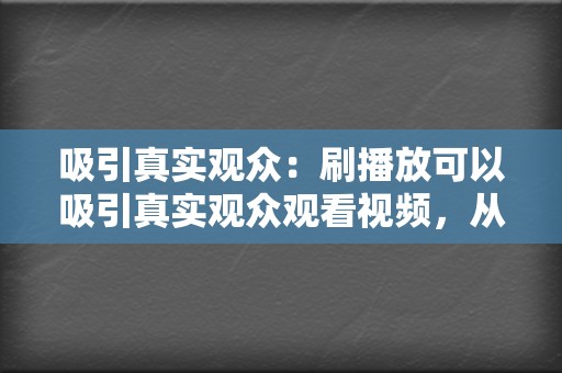 吸引真实观众:刷播放可以吸引真实观众观看视频,从而建立有机增长。真实观众的互动和反馈可以帮助算法将视频推荐给更多人。 第2张 吸引真实观众:刷播放可以吸引真实观众观看视频,从而建立有机增长。真实观众的互动和反馈可以帮助算法将视频推荐给更多人。 第2张