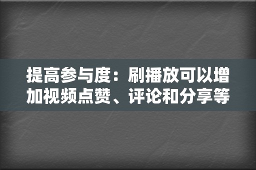 提高参与度:刷播放可以增加视频点赞、评论和分享等参与度指标,这可以帮助视频在算法中获得更高的权重。 第2张 提高参与度:刷播放可以增加视频点赞、评论和分享等参与度指标,这可以帮助视频在算法中获得更高的权重。 第2张