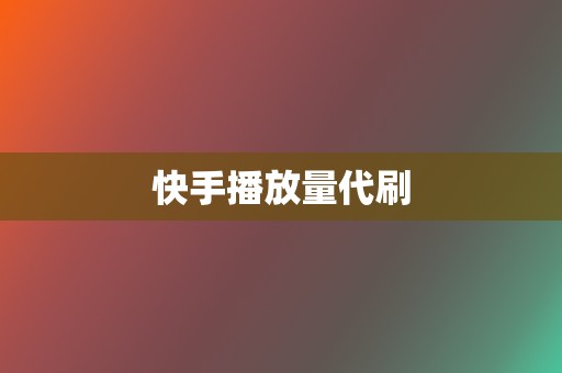 快手播放量代刷 第2张 快手播放量代刷 第2张