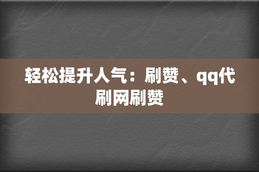 轻松提升人气：刷赞、qq代刷网刷赞  第2张