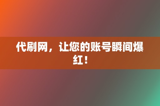 代刷网,让您的账号瞬间爆红! 第2张 代刷网,让您的账号瞬间爆红! 第2张
