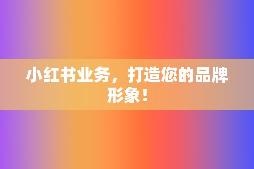小红书业务,打造您的品牌形象! 第2张 小红书业务,打造您的品牌形象! 第2张