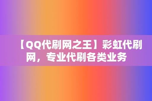 【QQ代刷网之王】彩虹代刷网，专业代刷各类业务  第2张