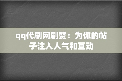 qq代刷网刷赞:为你的帖子注入人气和互动 第2张 qq代刷网刷赞:为你的帖子注入人气和互动 第2张