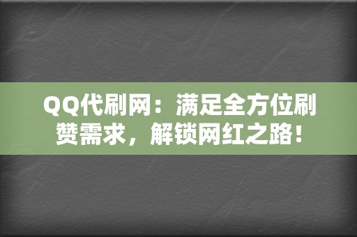 QQ代刷网:满足全方位刷赞需求,解锁网红之路! 第2张 QQ代刷网:满足全方位刷赞需求,解锁网红之路! 第2张