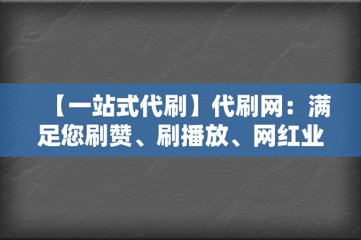 【一站式代刷】代刷网:满足您刷赞、刷播放、网红业务等全方位需求 第2张 【一站式代刷】代刷网:满足您刷赞、刷播放、网红业务等全方位需求 第2张