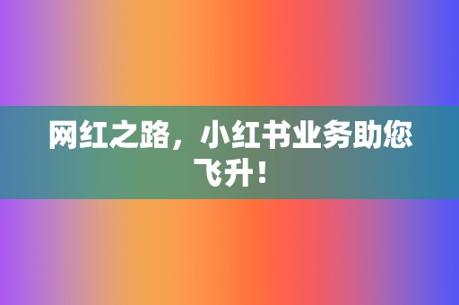 网红之路,小红书业务助您飞升! 第2张 网红之路,小红书业务助您飞升! 第2张