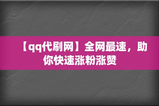 【qq代刷网】全网最速,助你快速涨粉涨赞 第2张 【qq代刷网】全网最速,助你快速涨粉涨赞 第2张