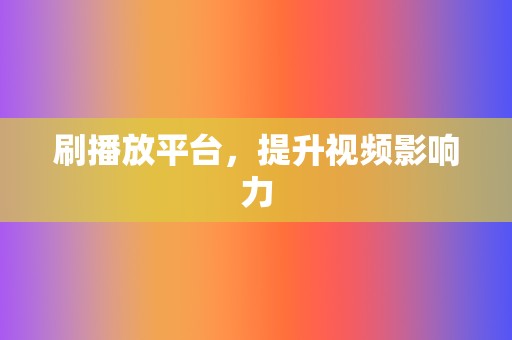刷播放平台，提升视频影响力  第2张