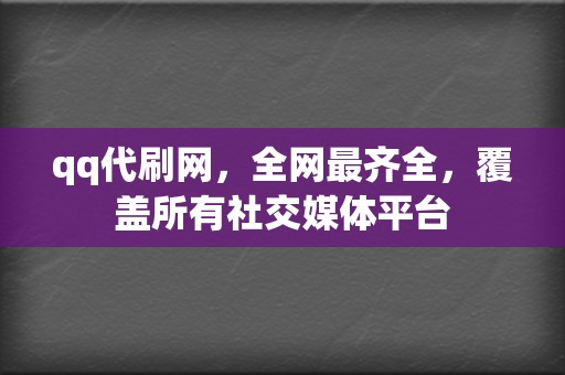 qq代刷网,全网最齐全,覆盖所有社交媒体平台 第2张 qq代刷网,全网最齐全,覆盖所有社交媒体平台 第2张