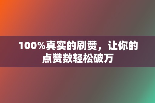 100%真实的刷赞,让你的点赞数轻松破万 第2张 100%真实的刷赞,让你的点赞数轻松破万 第2张