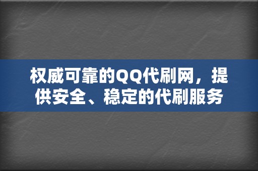权威可靠的QQ代刷网,提供安全、稳定的代刷服务 第2张 权威可靠的QQ代刷网,提供安全、稳定的代刷服务 第2张
