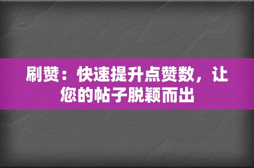 刷赞:快速提升点赞数,让您的帖子脱颖而出 第2张 刷赞:快速提升点赞数,让您的帖子脱颖而出 第2张