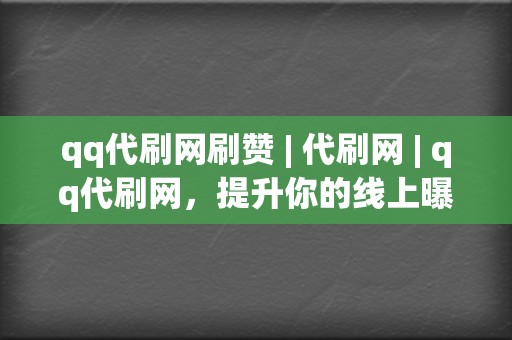 qq代刷网刷赞 | 代刷网 qq代刷网,提升你的线上曝光度 第2张 qq代刷网刷赞 | 代刷网 qq代刷网,提升你的线上曝光度 第2张