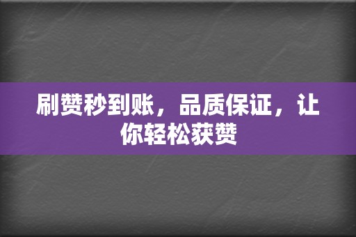刷赞秒到账,品质保证,让你轻松获赞 第2张 刷赞秒到账,品质保证,让你轻松获赞 第2张