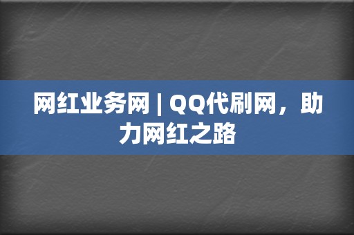 网红业务网 | QQ代刷网,助力网红之路 第2张 网红业务网 | QQ代刷网,助力网红之路 第2张