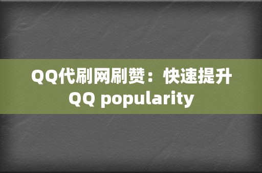 QQ代刷网刷赞:快速提升QQ popularity 第2张 QQ代刷网刷赞:快速提升QQ popularity 第2张