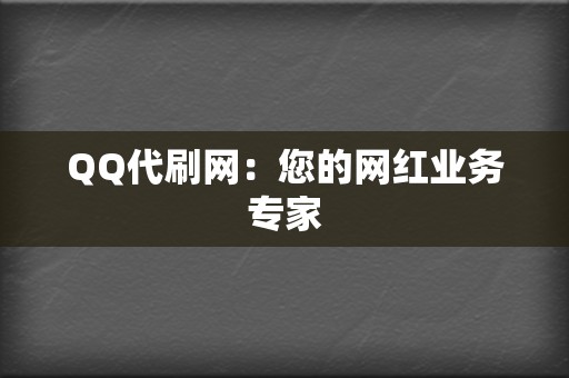 QQ代刷网:您的网红业务专家 第2张 QQ代刷网:您的网红业务专家 第2张