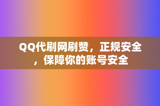 QQ代刷网刷赞,正规安全,保障你的账号安全 第2张 QQ代刷网刷赞,正规安全,保障你的账号安全 第2张