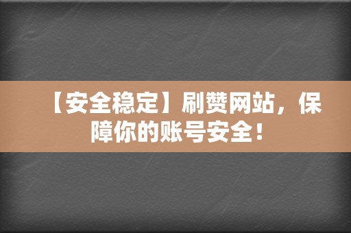 【安全稳定】刷赞网站,保障你的账号安全! 第2张 【安全稳定】刷赞网站,保障你的账号安全! 第2张