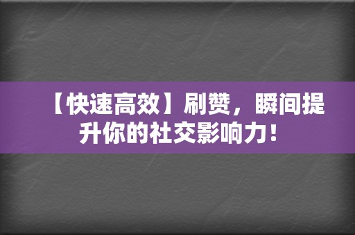【快速高效】刷赞,瞬间提升你的社交影响力! 第2张 【快速高效】刷赞,瞬间提升你的社交影响力! 第2张