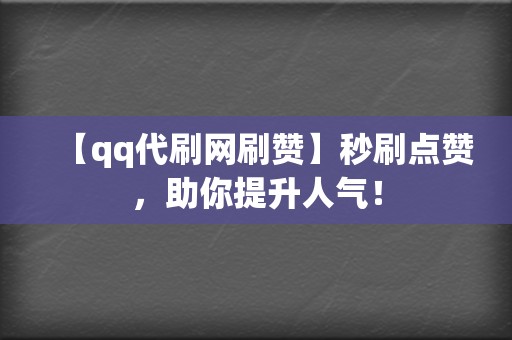 【qq代刷网刷赞】秒刷点赞,助你提升人气! 第2张 【qq代刷网刷赞】秒刷点赞,助你提升人气! 第2张