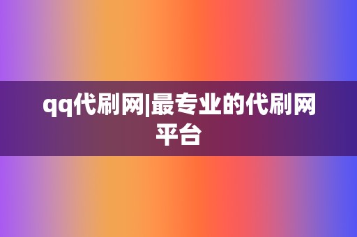 qq代刷网|最专业的代刷网平台 第2张 qq代刷网|最专业的代刷网平台 第2张