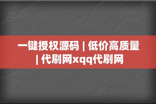 一键授权源码 | 低价高质量 代刷网xqq代刷网 第2张 一键授权源码 | 低价高质量 代刷网xqq代刷网 第2张