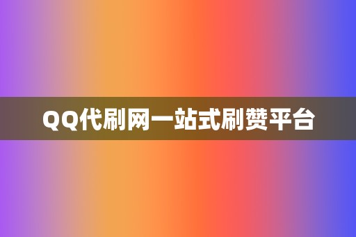 QQ代刷网一站式刷赞平台 第2张 QQ代刷网一站式刷赞平台 第2张