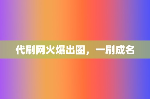 代刷网火爆出圈,一刷成名 第2张 代刷网火爆出圈,一刷成名 第2张