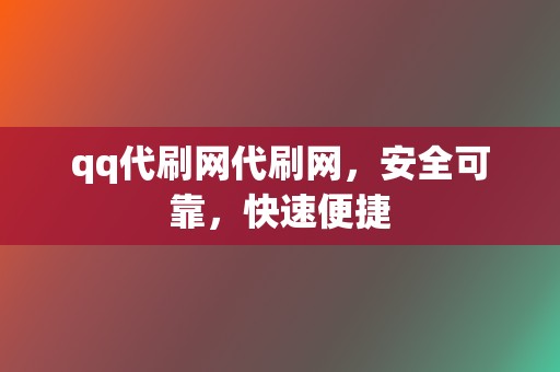 qq代刷网代刷网,安全可靠,快速便捷 第2张 qq代刷网代刷网,安全可靠,快速便捷 第2张