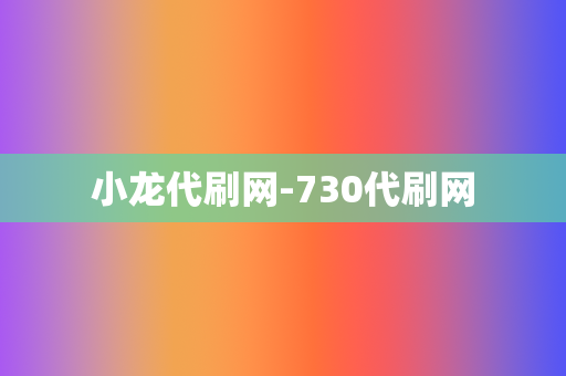 小龙代刷网-730代刷网 第2张 小龙代刷网-730代刷网 第2张