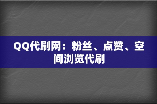 QQ代刷网:粉丝、点赞、空间浏览代刷 第2张 QQ代刷网:粉丝、点赞、空间浏览代刷 第2张
