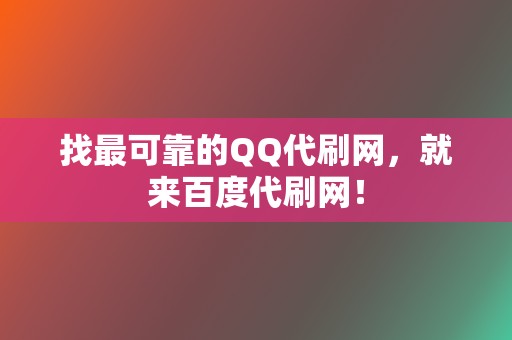 找最可靠的QQ代刷网,就来百度代刷网! 第2张 找最可靠的QQ代刷网,就来百度代刷网! 第2张