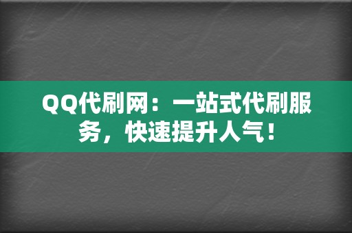 QQ代刷网:一站式代刷服务,快速提升人气! 第2张 QQ代刷网:一站式代刷服务,快速提升人气! 第2张