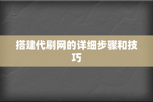 搭建代刷网的详细步骤和技巧 第2张 搭建代刷网的详细步骤和技巧 第2张