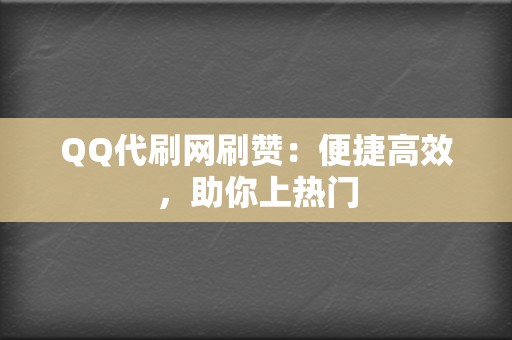 QQ代刷网刷赞:便捷高效,助你上热门 第2张 QQ代刷网刷赞:便捷高效,助你上热门 第2张