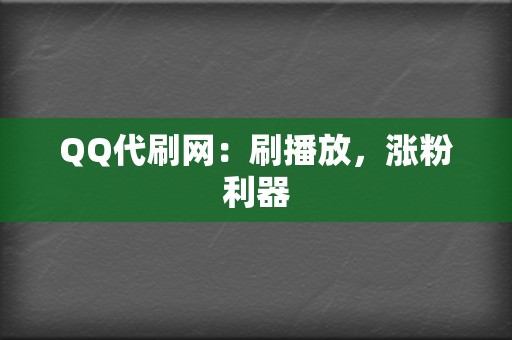 QQ代刷网:刷播放,涨粉利器 第2张 QQ代刷网:刷播放,涨粉利器 第2张