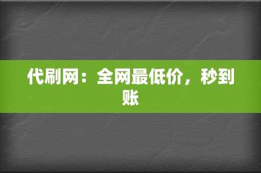 代刷网:全网最低价,秒到账 第2张 代刷网:全网最低价,秒到账 第2张