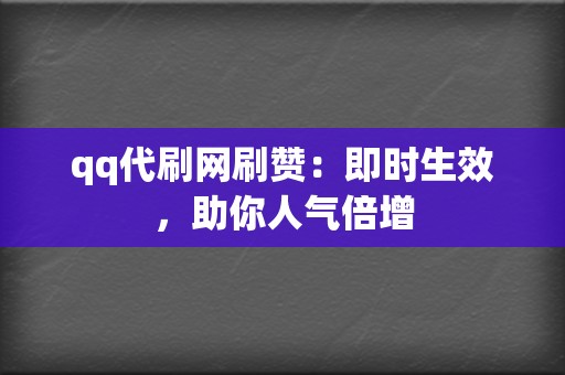 qq代刷网刷赞:即时生效,助你人气倍增 第2张 qq代刷网刷赞:即时生效,助你人气倍增 第2张