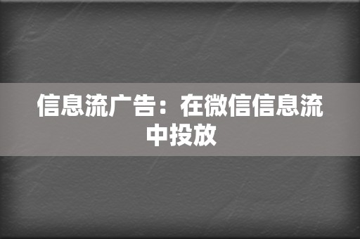 信息流广告:在微信信息流中投放 第2张 信息流广告:在微信信息流中投放 第2张