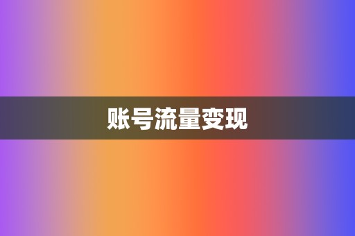 账号流量变现 第2张 账号流量变现 第2张