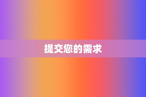提交您的需求 第2张 提交您的需求 第2张