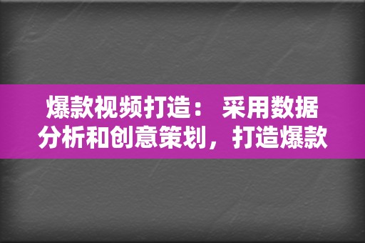 爆款视频打造: 采用数据分析和创意策划,打造爆款视频,提升您的账号影响力。 第2张 爆款视频打造: 采用数据分析和创意策划,打造爆款视频,提升您的账号影响力。 第2张