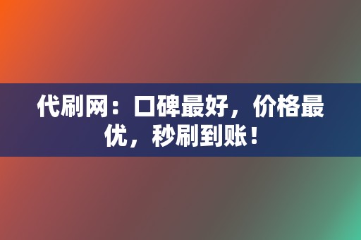 代刷网:口碑最好,价格最优,秒刷到账! 第2张 代刷网:口碑最好,价格最优,秒刷到账! 第2张
