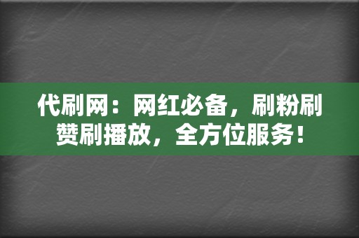 代刷网:网红必备,刷粉刷赞刷播放,全方位服务! 第2张 代刷网:网红必备,刷粉刷赞刷播放,全方位服务! 第2张